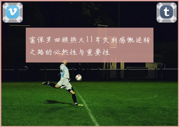 富保罗回顾热火11年失利感慨逆转之路的必然性与重要性