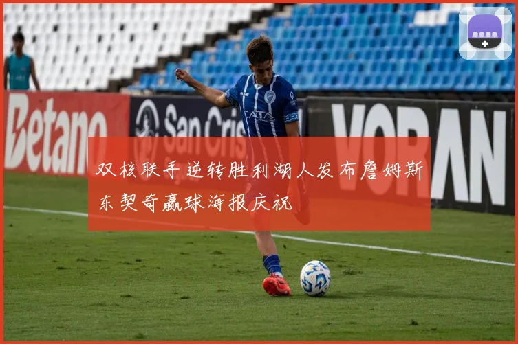 双核联手逆转胜利湖人发布詹姆斯东契奇赢球海报庆祝